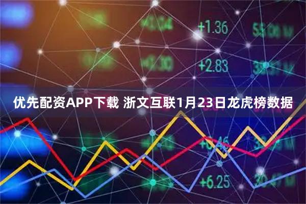 优先配资APP下载 浙文互联1月23日龙虎榜数据